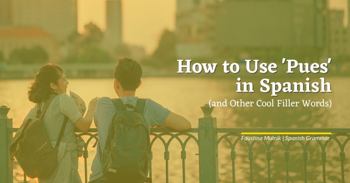 How to Use 'Pues' in Spanish (and Other Cool Filler Words)