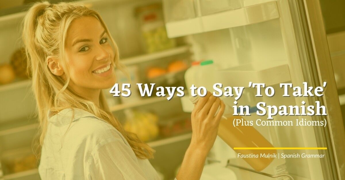 45 Ways to Say 'To Take' in Spanish (Plus Common Idioms)