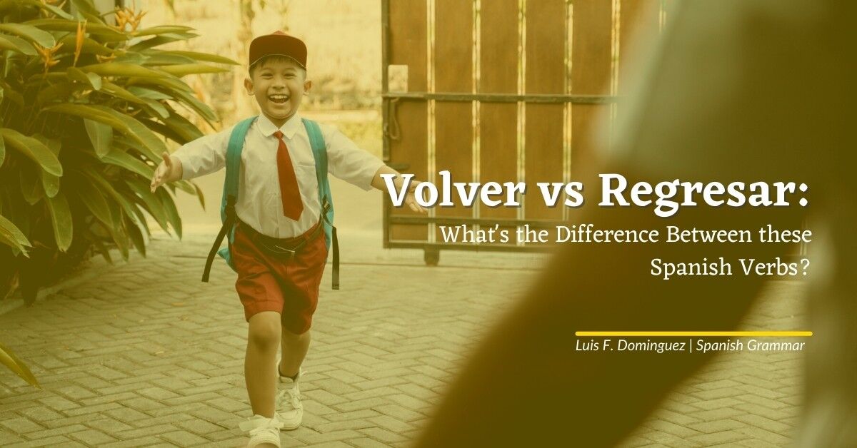 Volver R Volver vs Regresar: What's the Difference Between these Spanish Verbs?