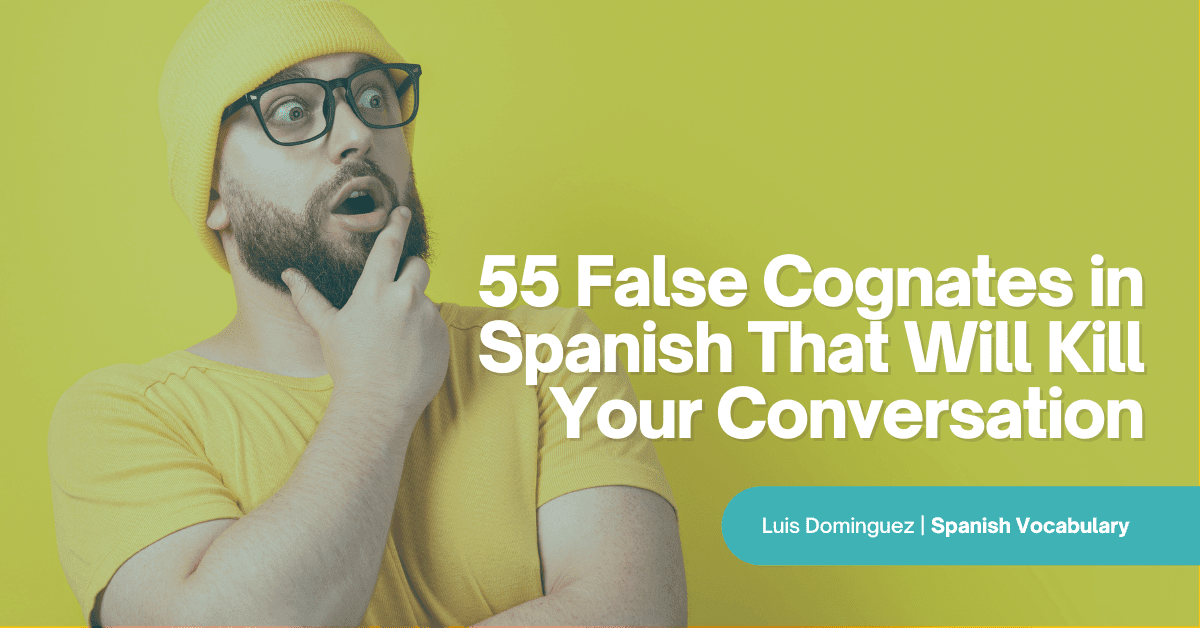 55 False Cognates in Spanish That Will Kill Your Conversation
