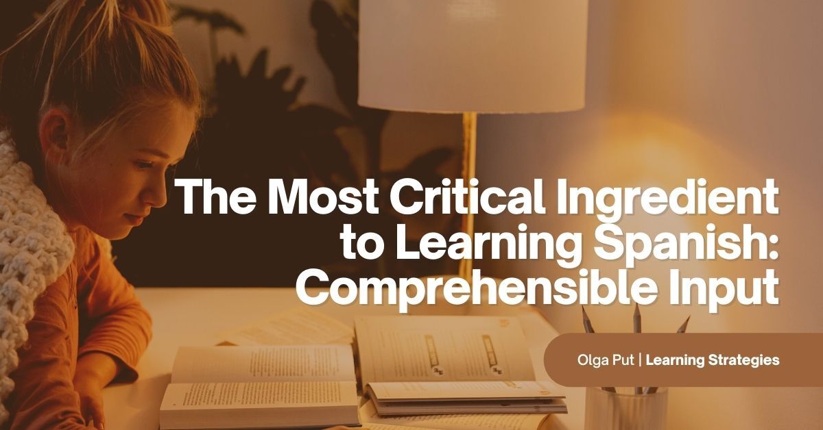 The Most Critical Ingredient to Learning Spanish: Comprehensible Input