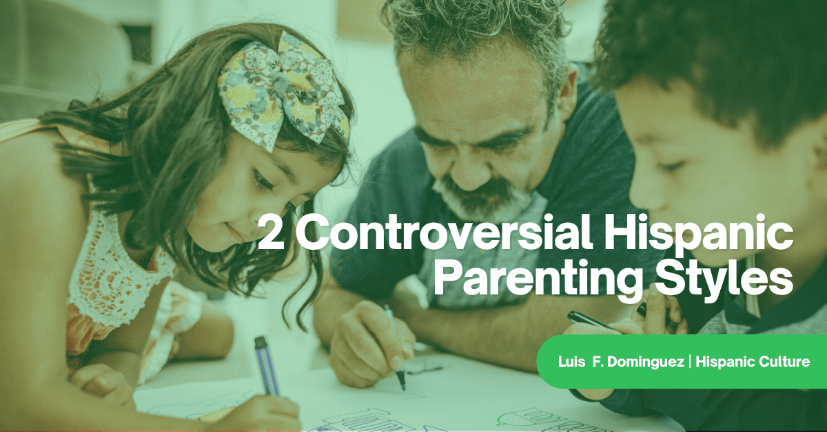 2 Controversial Hispanic Parenting Styles What They Can Teach Us