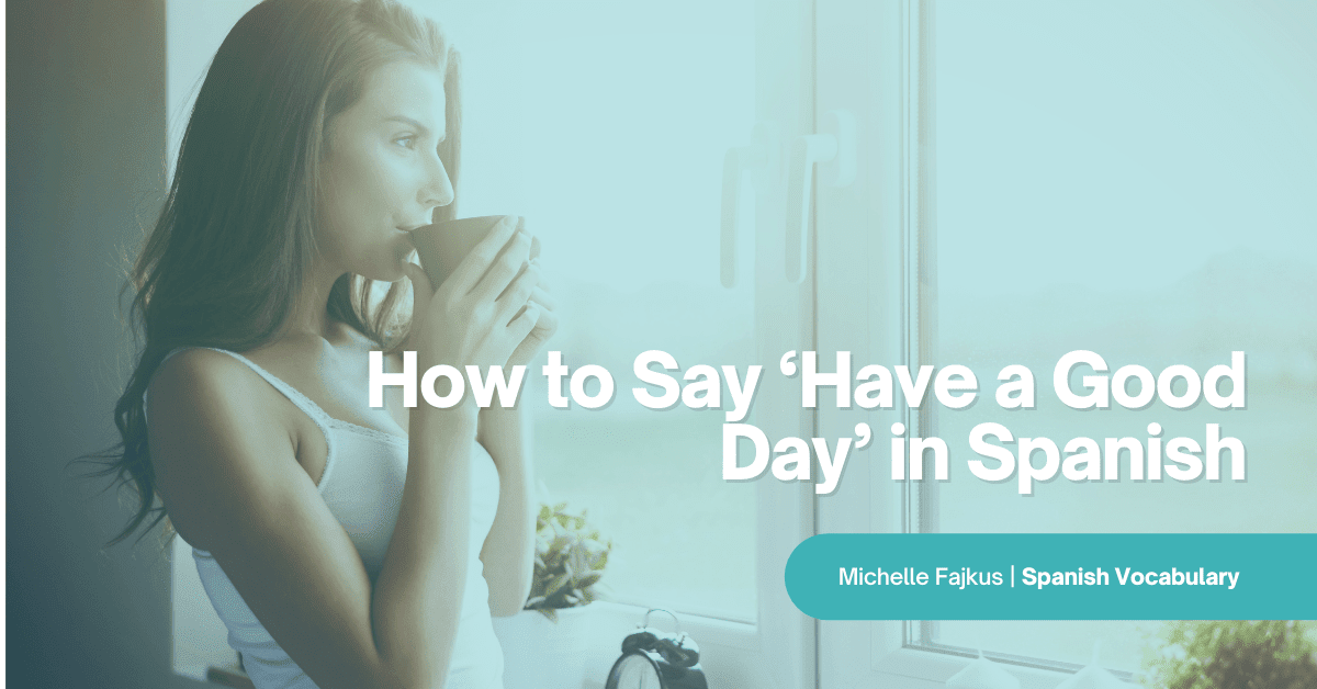 The Most Common Ways to Say 'Have a Good Day' in Spanish