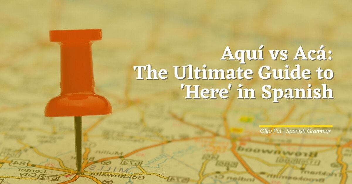 Aqu vs Ac The Ultimate Guide to Here in Spanish