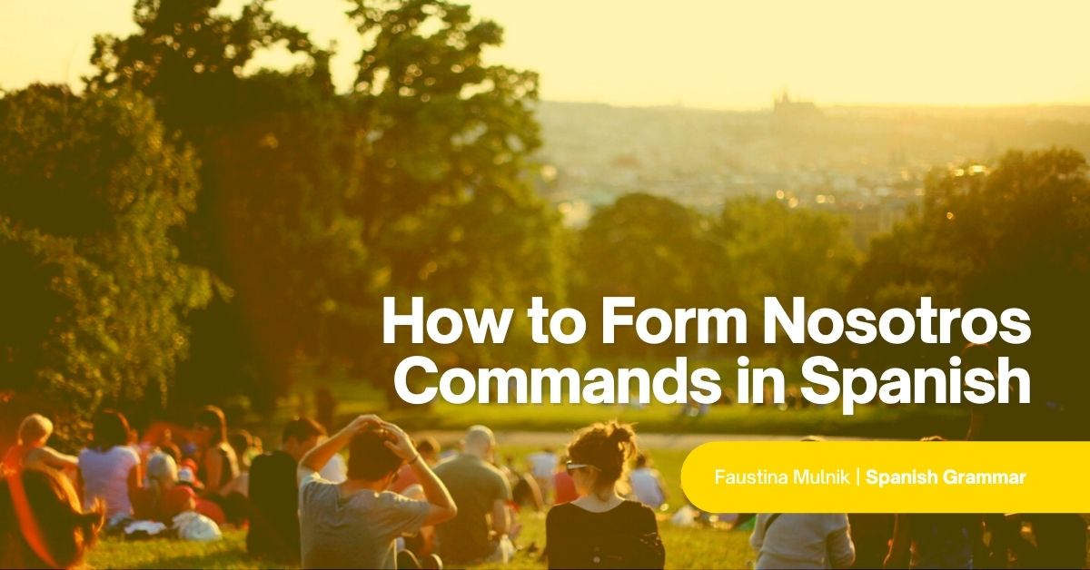 How to Form Nosotros Commands in Spanish: Let's Get to It!